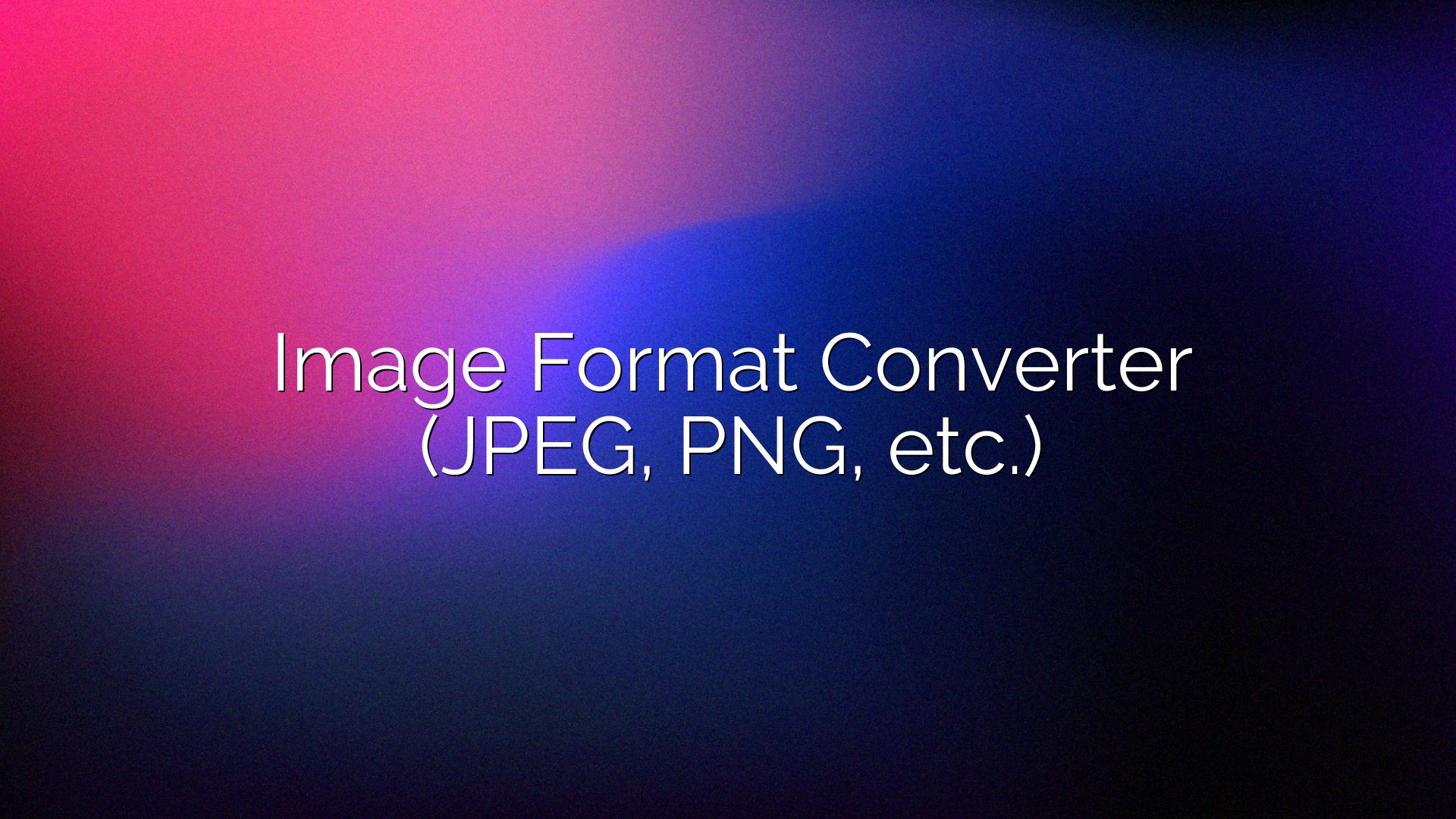 Image Format Converter (JPEG, PNG, etc.)